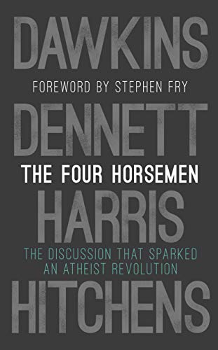 The Four Horsemen: The Discussion that Sparked an Atheist Revolution Foreword by Stephen Fry