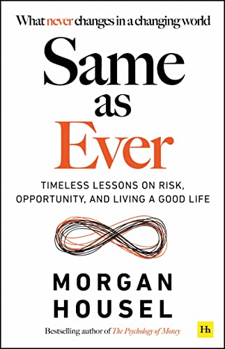 Same as Ever: Timeless Lessons on Risk, Opportunity and Living a Good Life by Morgan Housel