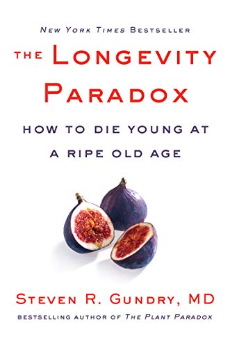 The Longevity Paradox: How to Die Young at a Ripe Old Age by Dr. Steven R Gundry MD