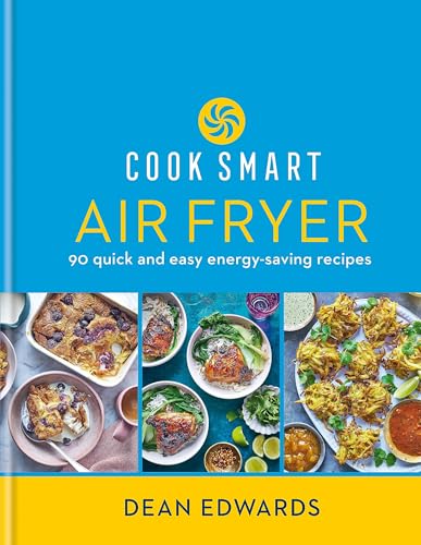 Cook Smart: Air Fryer by Dean Edwards - 90 Quick, Easy, Energy-Saving Recipe Book for Healthy Home Cooking, Meal Prep & Delicious Meals for ages 12+