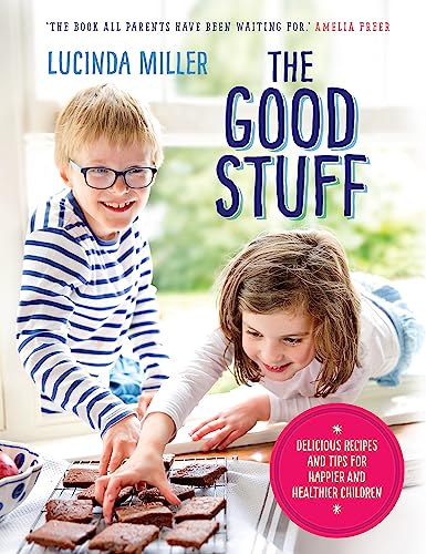 The Good Stuff: Delicious recipes and tips for happier and healthier children By Lucinda Miller