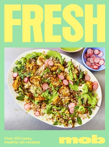 Fresh Mob: 100+ Cookbook for Easy, Healthy Recipes for Vibrant Everyday Cooking