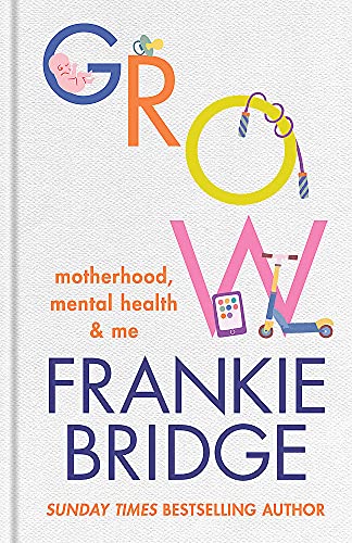 GROW: Motherhood, mental health & me By Frankie Bridge Hardcover