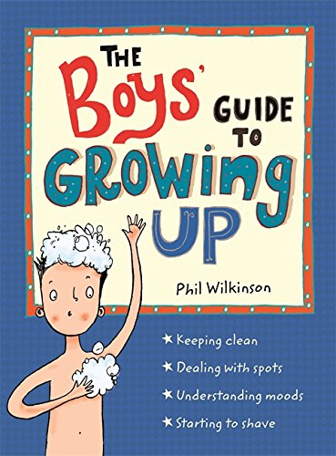 The Boys' Guide to Growing Up by Phil Wilkinson: Life Skills, Puberty, Confidence, Challenges, Friendships, Relationships, and Growth for 12+years