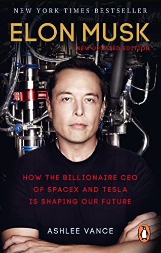 Elon Musk: How the Billionaire CEO of SpaceX and Tesla is Shaping our Future By Ashlee Vance