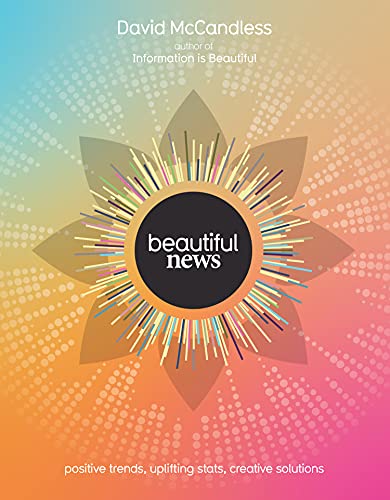 Beautiful News Book: Positive Trends, Uplifting Stats & Creative Solutions by David McCandless – Inspiring Data-Driven Insights