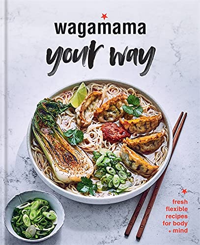 Wagamama Your Way: Fresh, Flexible Recipes for Body and Mind – A Comprehensive Cookbook for Healthy Asian-Inspired Meals