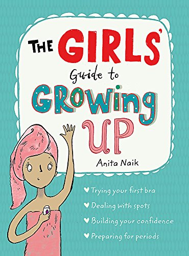 The Girls' Guide to Growing Up: Self-Help Book for 12+ | Confidence, Life Skills, Emotional Growth & Personal Development by Anita Naik (Paperback)