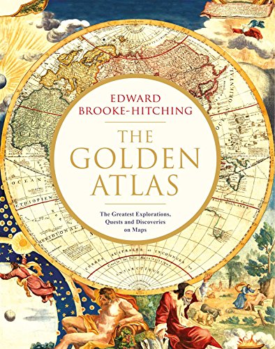 The Golden Atlas: The Greatest Explorations, Quests and Discoveries on Maps By Edward Brooke Hitching