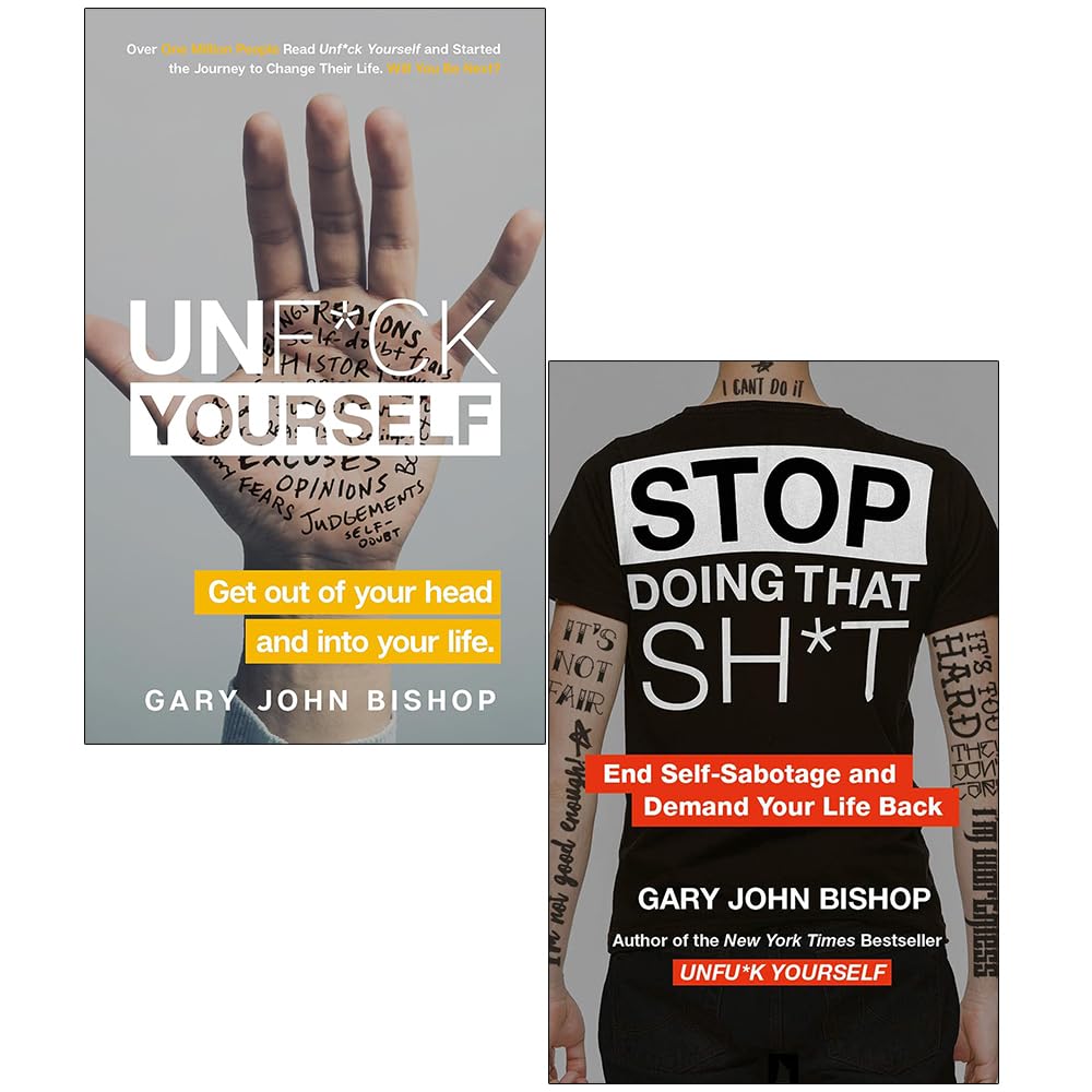 Unf*ck Yourself, Get out of your head and into your life and Stop Doing That Sh*t: End Self-Sabotage and Demand Your Life Back Gary John Bishop 2 Books Collection Set