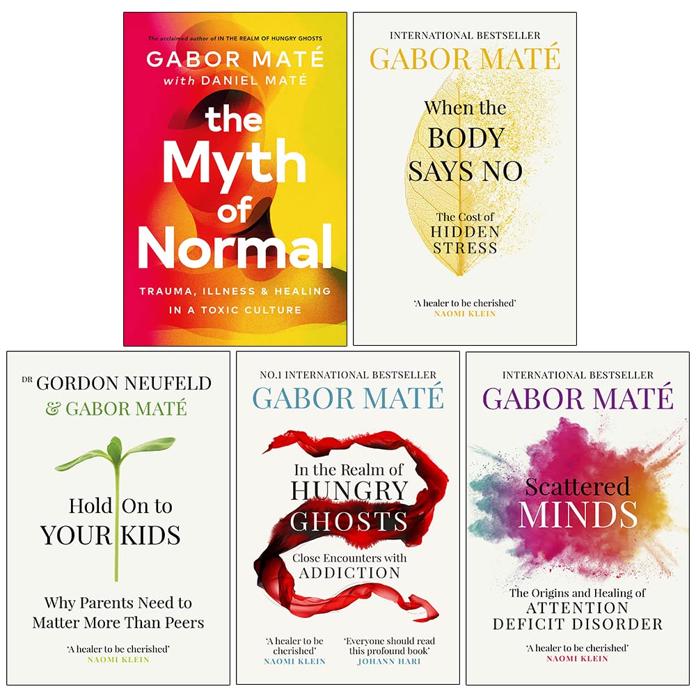 Dr Gabor Mate 5 Books Collection Set (When the Body Says No, Hold on to Your Kids, In the Realm of Hungry Ghosts, Scattered Minds and The Myth of Normal)