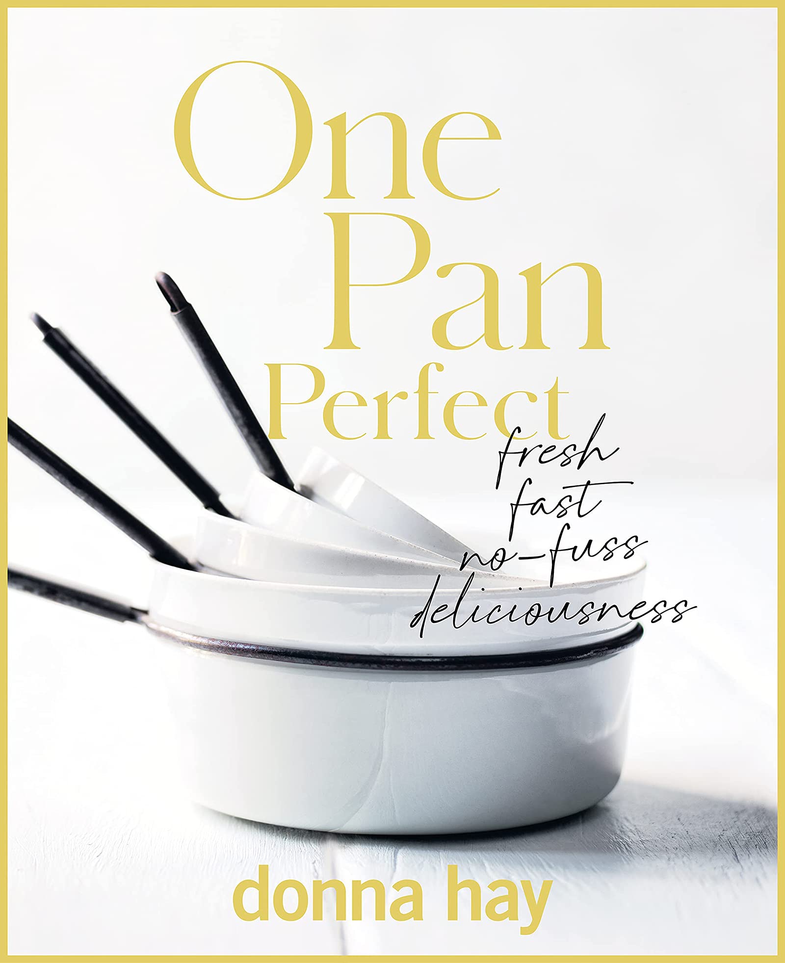 One Pan Perfect: Fresh, Fast, No-fuss, Deliciousness By Donna Hay