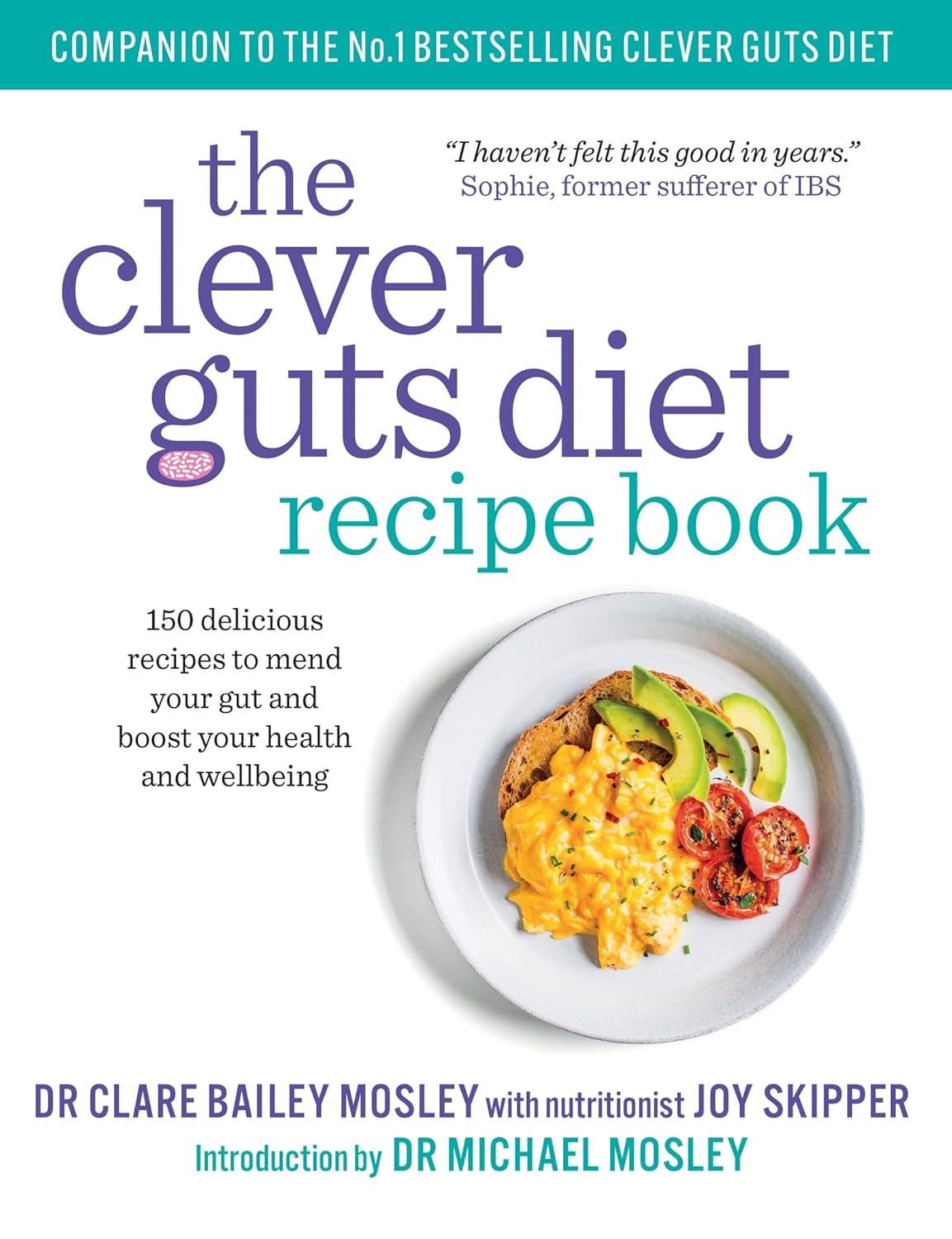 Clever Guts Diet Recipe Book: 150 delicious recipes to mend your gut and boost your health and wellbeing