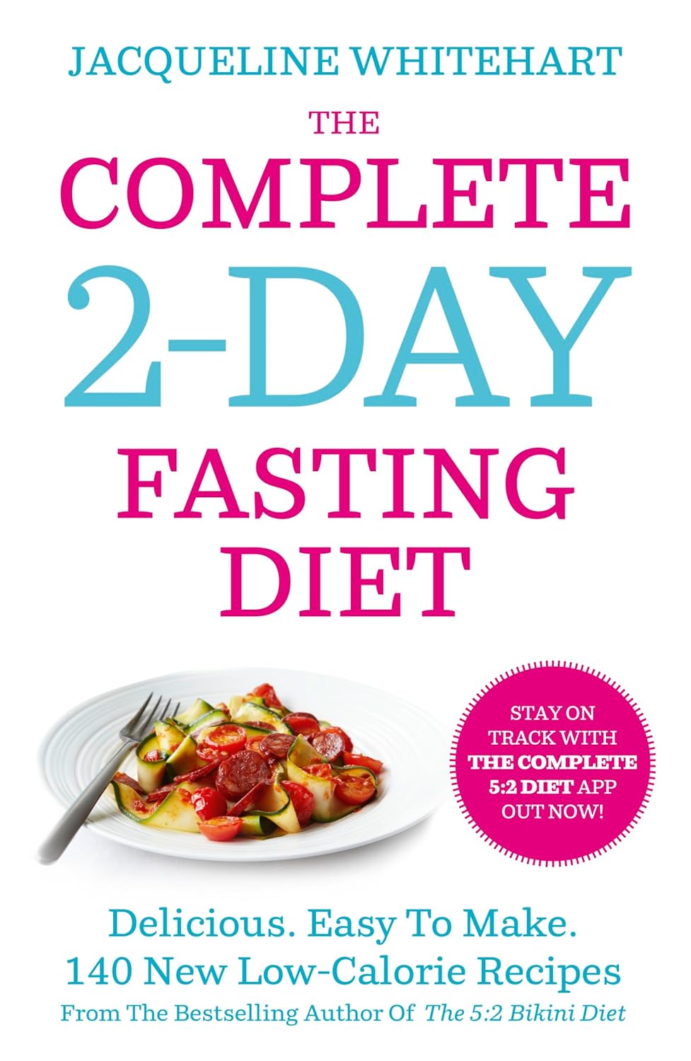 The Complete 2-Day Fasting Diet: Delicious; Easy To Make; 140 New Low-Calorie Recipes By Jacqueline Whitehart