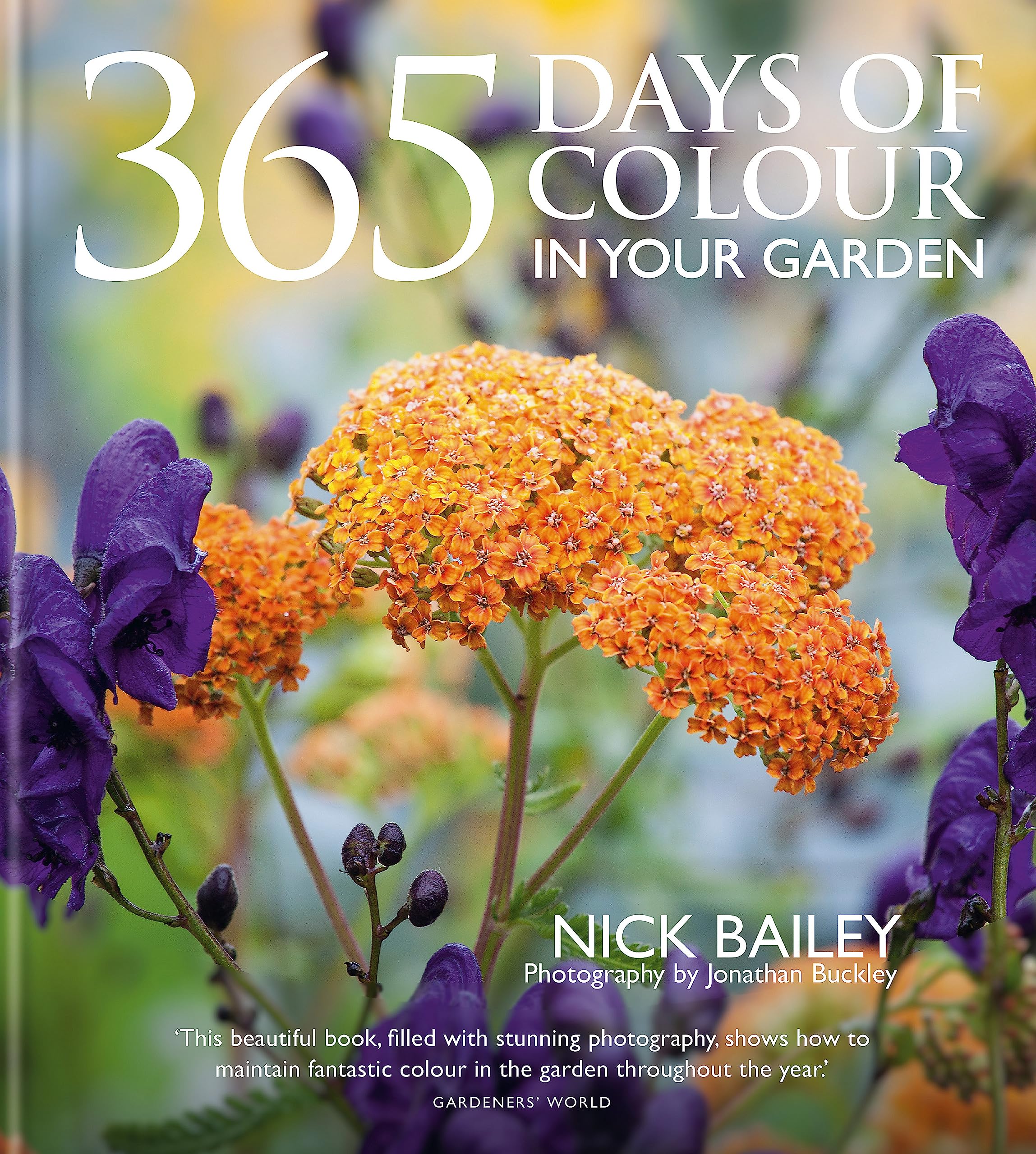 365 Days of Colour In Your Garden: A Guide to Planting & Managing for Year-Round Colour and Interest By Nick Bailey | Gardening Book & Tips