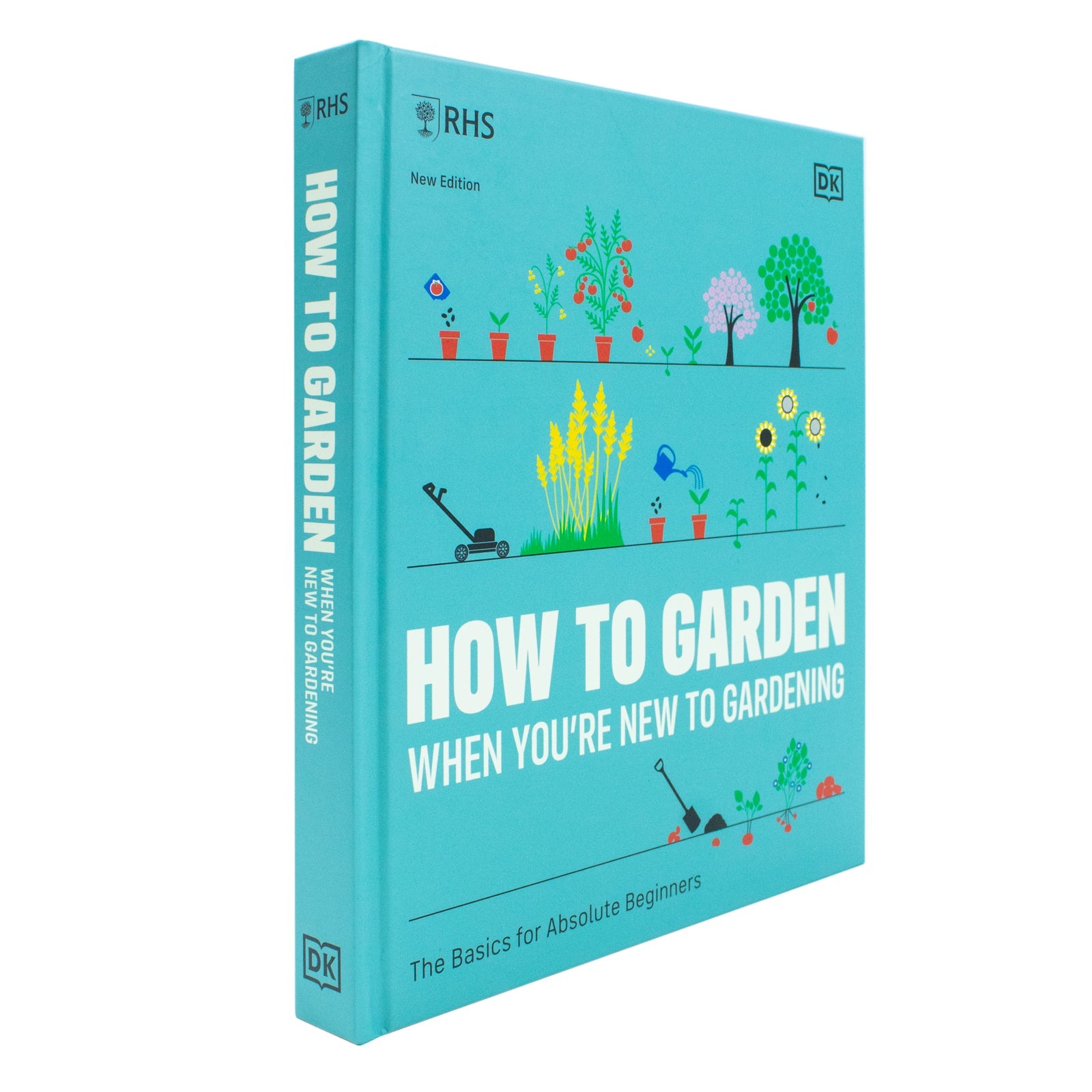 RHS How To Garden When You're New To Gardening: The Basics For Absolute Beginners by The Royal Horticultural Society