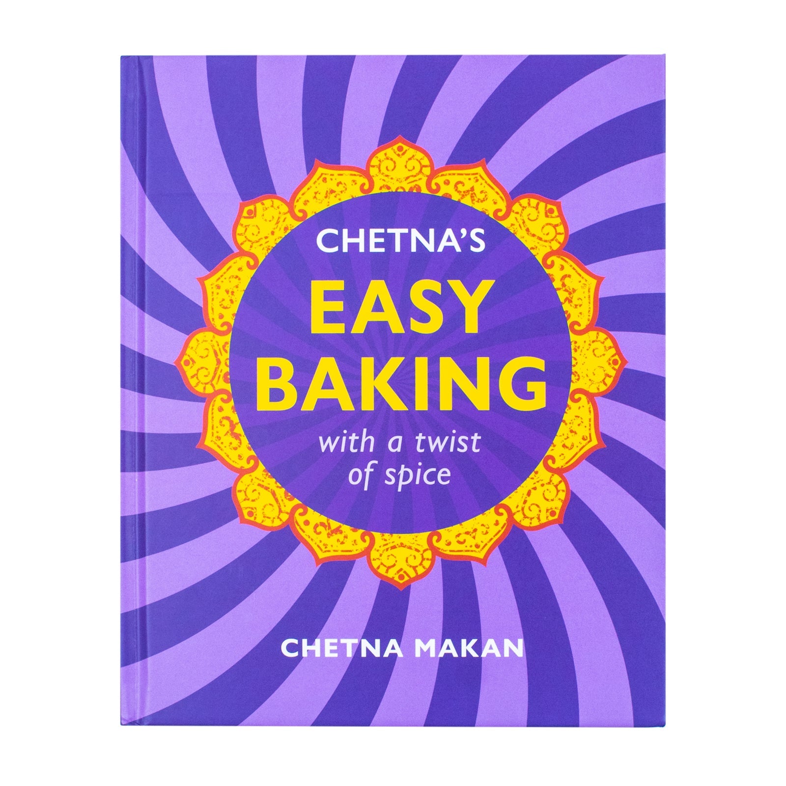 Chetna's Easy Baking: with a twist of spice By Chetna Makan