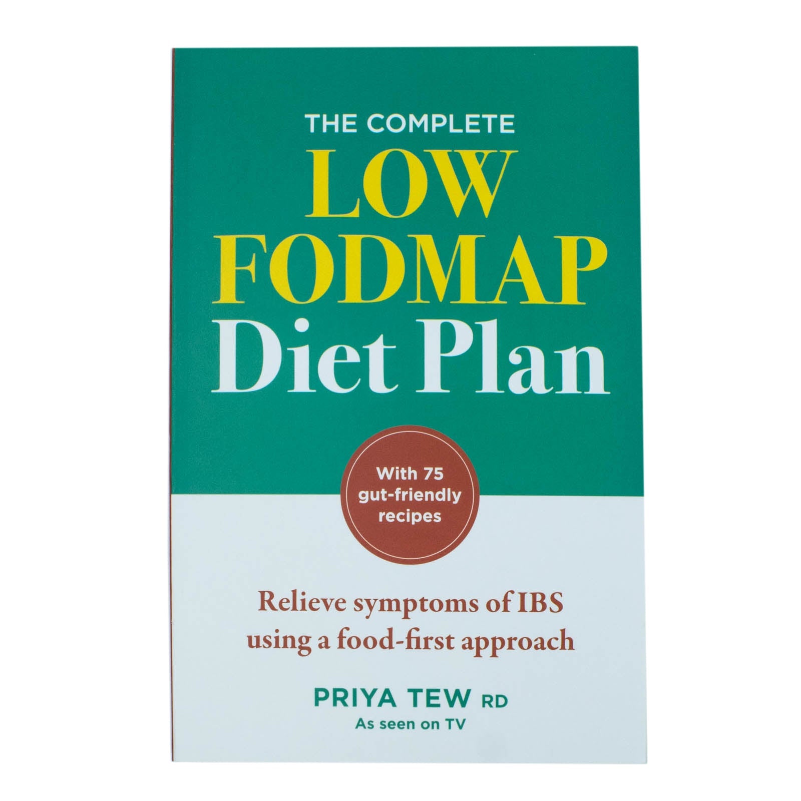 The Complete Low FODMAP Diet Plan: Relieve symptoms of IBS using a food-first approach by Priya Tew