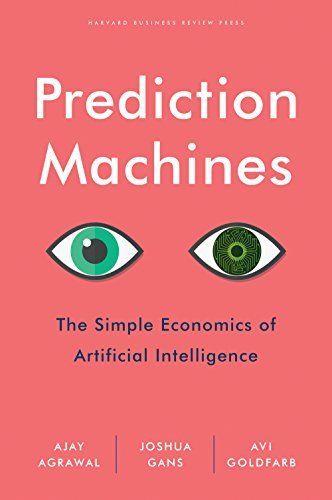 Prediction Machines,The Simple Economics of Artificial Inteligence