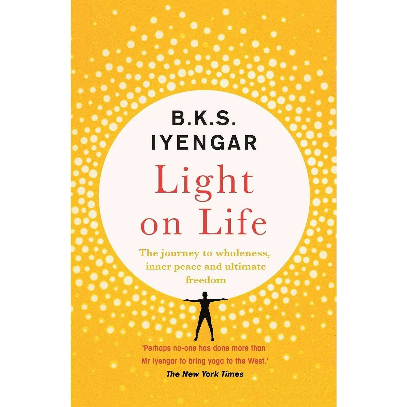 Light on Life: The Yoga Journey to Wholeness By B.K.S. Iyengar (Paperback)