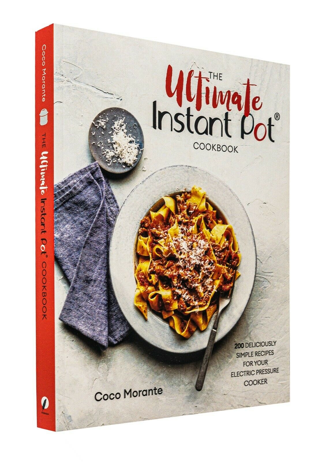 The Ultimate Instant Pot Cookbook: 200 Deliciously Simple Recipes for Easy Meals, Quick Cooking, Healthy Eating & Family Dining by Coco Morante