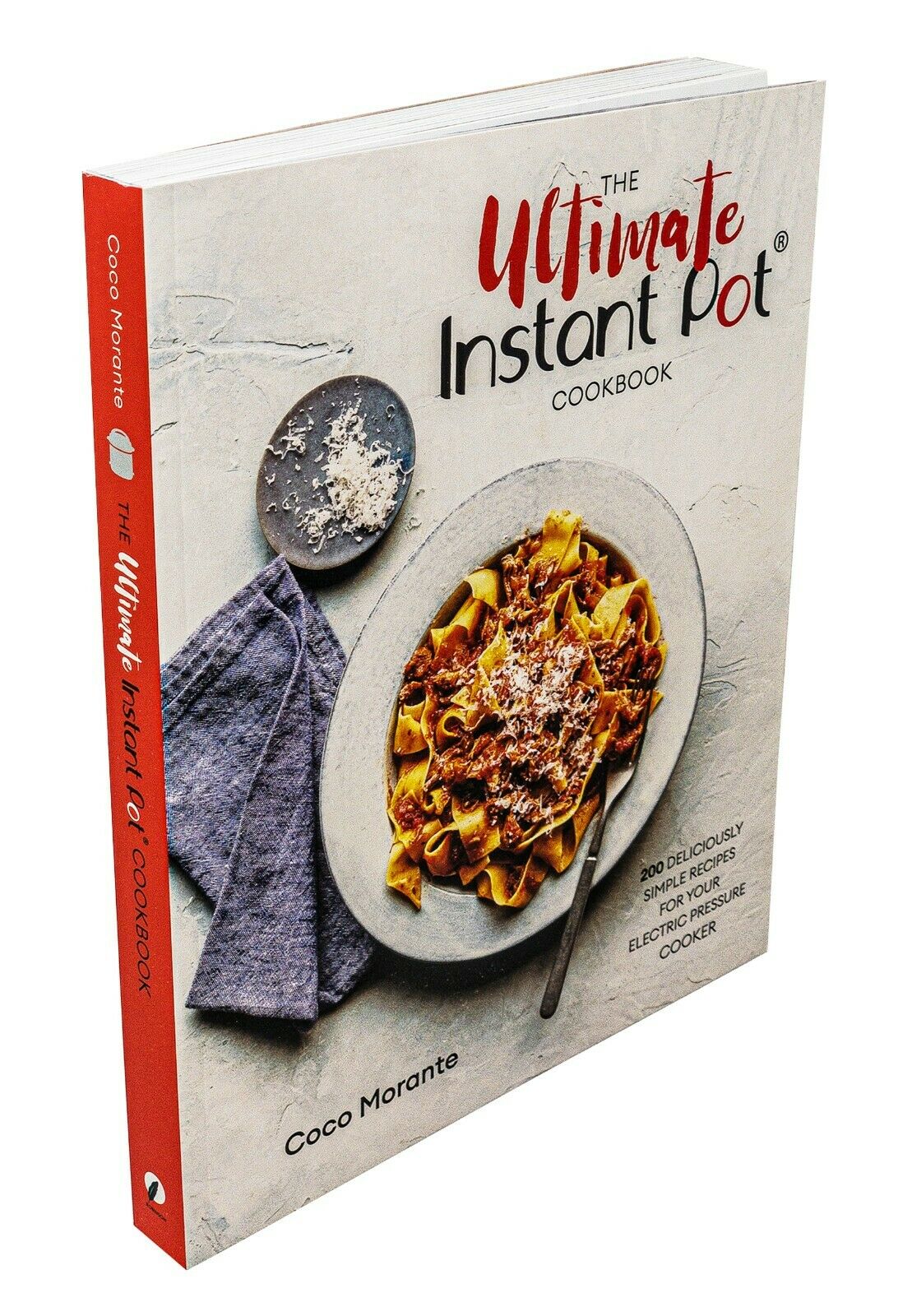 The Ultimate Instant Pot Cookbook: 200 Deliciously Simple Recipes for Easy Meals, Quick Cooking, Healthy Eating & Family Dining by Coco Morante