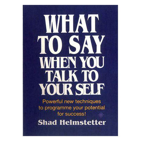 What to Say When You Talk to Yourself by Shad Helmstetter – Self-Help Book for Positive Thinking, Personal Growth, Confidence & Success Strategies